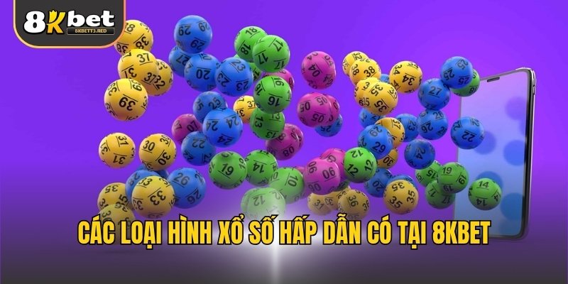 Các loại hình xổ số hấp dẫn có tại 8KBET