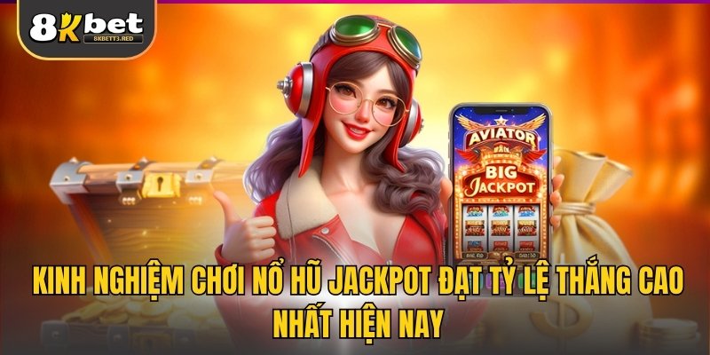 Kinh nghiệm chơi nổ hũ Jackpot đạt tỷ lệ thắng cao nhất hiện nay