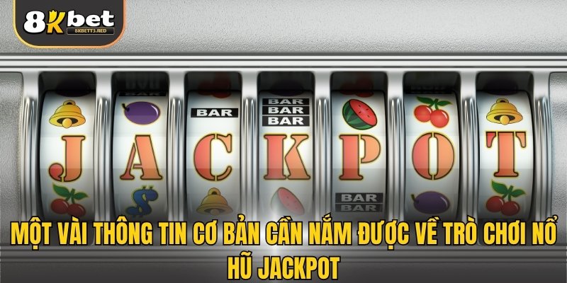 Một vài thông tin cơ bản cần nắm được về trò chơi nổ hũ Jackpot